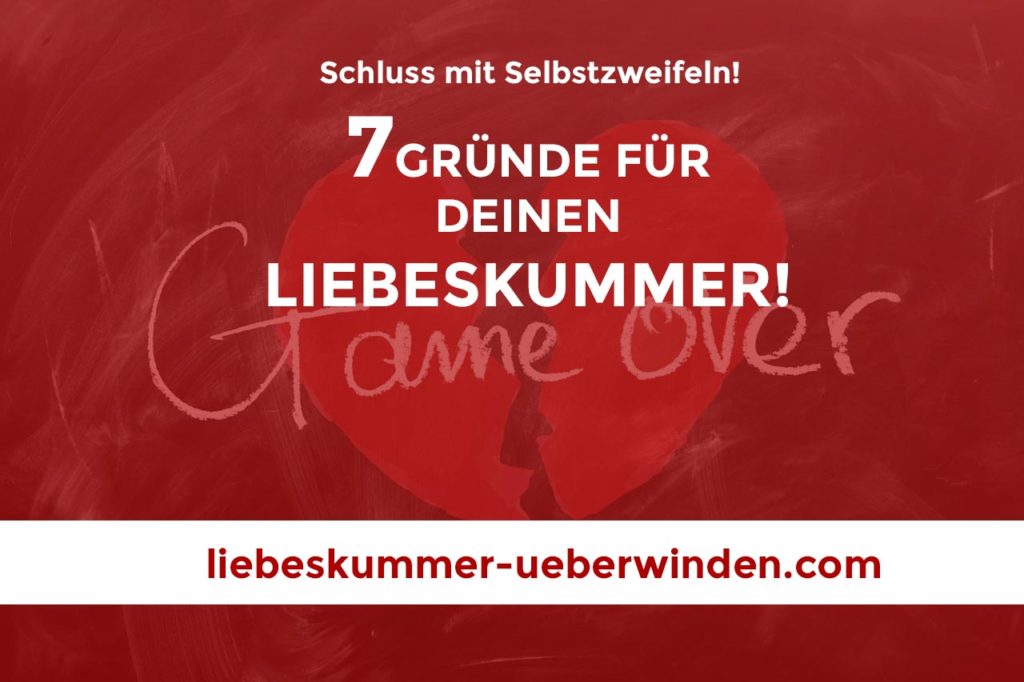 7 Gründe, warum du Liebeskummer hast Liebskummer überwinden